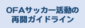 【ご協力ありがとうございました】ＯＦＡサッカー活動の再開に向けたガイドライン廃止