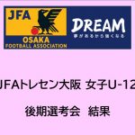 2024年度 JFAトレセン大阪女子U-12 後期選考会結果