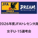 2026年度 JFAトレセン大阪女子U-15選考会