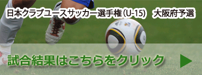 第３６回日本クラブユースサッカー選手権 U 15 大阪府予選 クラブユースサッカー連盟
