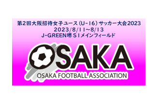 第2回大阪招待女子ユース（U-16）サッカー大会2023
